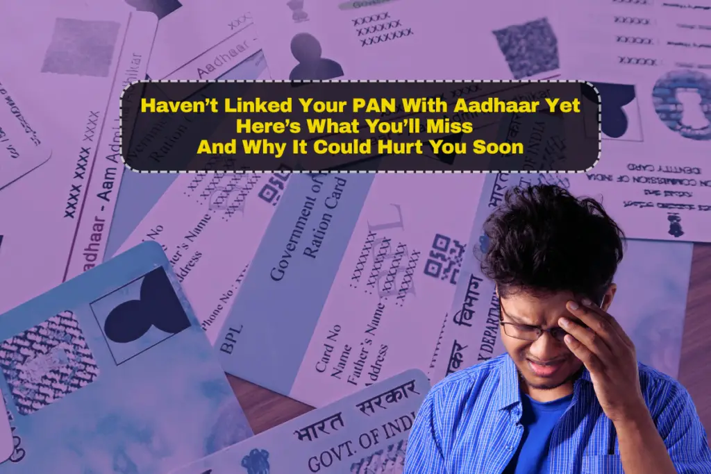 You Haven’t Linked Your PAN With Aadhaar Yet