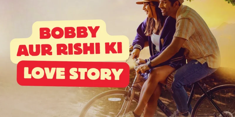 Bobby Aur Rishi Ki Love Story: A New Generation’s Take on Romance!